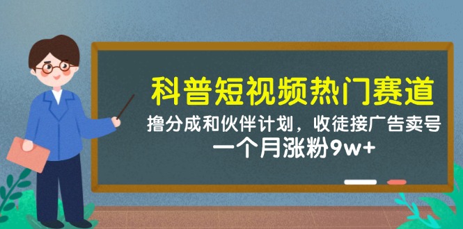 科普短视频热门赛道：撸分成和伙伴计划，收徒接广告卖号，一个月涨粉9w+-轻金阁