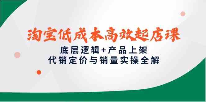 淘宝低成本高效起店课，底层逻辑+产品上架，代销定价与销量实操全解-轻金阁