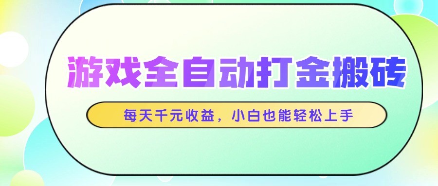游戏全自动打金搬砖，每天千元收益，小白也能轻松上手-轻金阁