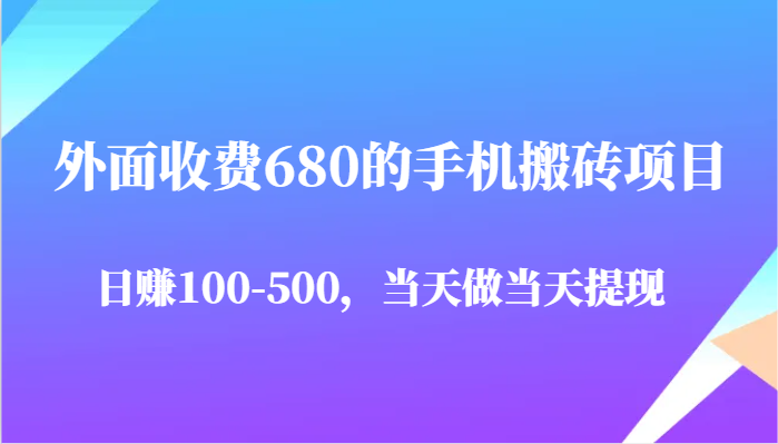 外面收费680的手机搬砖项目，日赚100-500完全没有问题，当天做当天提现-轻金阁