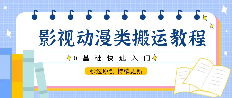影视动漫类搬运教程，0基础快速入门，秒过原创 持续更新-轻金阁