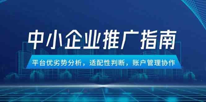 中小企业竞价推广指南，平台优劣势分析，适配性判断，账户管理协作-轻金阁