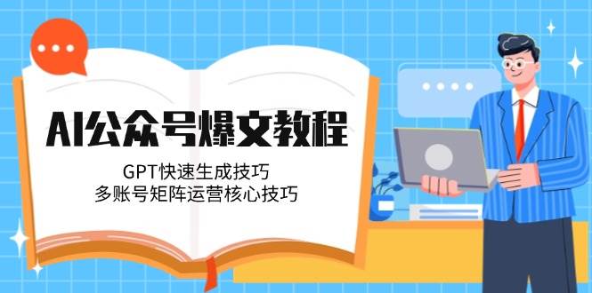AI公众号爆文教程，GPT快速生成技巧，多账号矩阵运营核心技巧-轻金阁