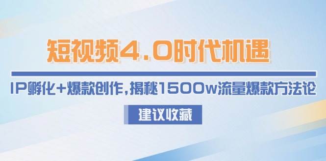 短视频4.0时代机遇：IP孵化+爆款创作，揭秘1500w流量爆款方法论-轻金阁