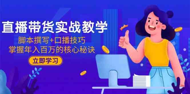 直播带货实战教学：脚本撰写+口播技巧，掌握年入百万的核心秘诀-轻金阁