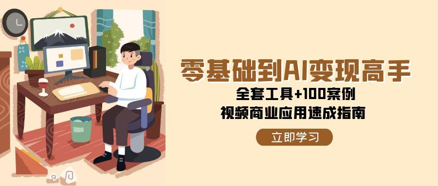 零基础到AI变现高手，全套工具+100案例，视频商业应用速成指南-轻金阁