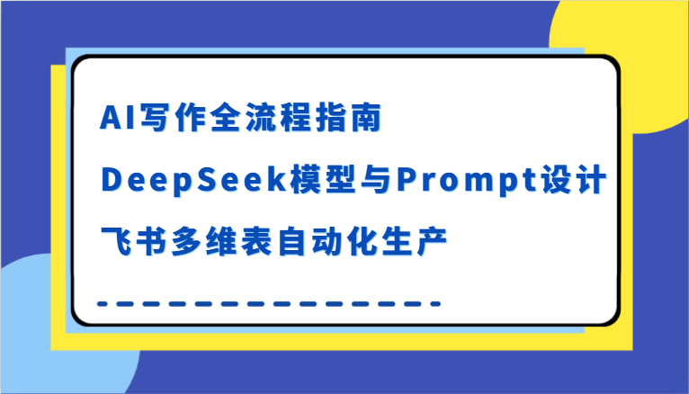AI写作全流程指南，DeepSeek模型与Prompt设计，飞书多维表自动化生产-轻金阁