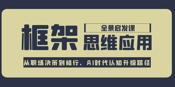 框架思维应用全景课，从职场决策到修行，AI时代认知升级路径-轻金阁