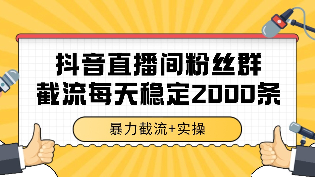 抖音直播间粉丝群截流，稳定采集数据全行业通用 2000+数据一天-轻金阁