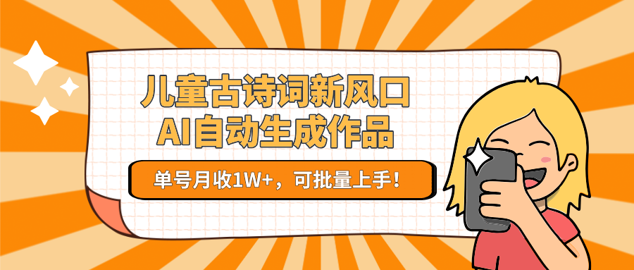 儿童古诗词新风口！AI自动生成作品，单号月收1W+，可批量上手！-轻金阁