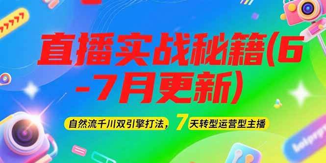 2025直播实战秘籍(6-7月更新)：自然流千川双引擎打法，7天转型运营型主播-轻金阁