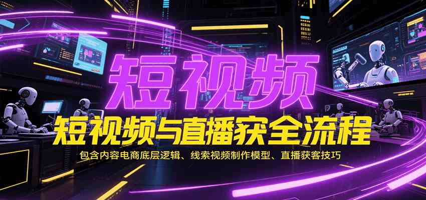 短视频与直播获客全流程，包含内容电商底层逻辑、线索视频制作模型、直播获客技巧-轻金阁