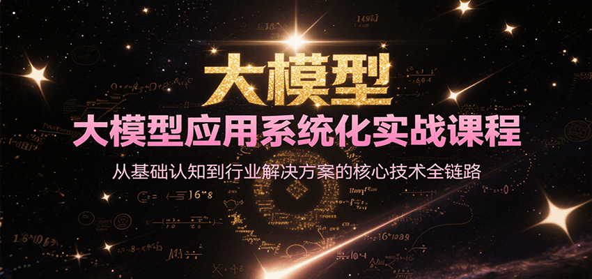 大模型应用系统化实战课程，从基础认知到行业解决方案的核心技术全链路-轻金阁