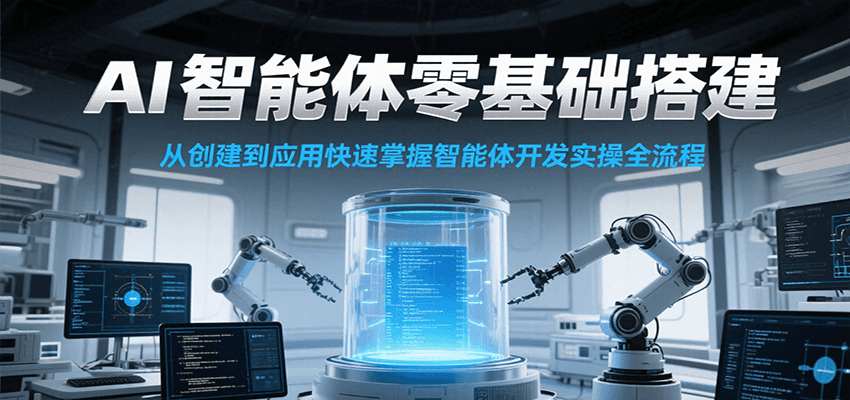 AI智能体零基础搭建实操课，从创建到应用快速掌握智能体开发全流程！-轻金阁