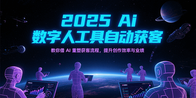 2025Ai数字人工具自动获客，教你借AI重塑获客流程，提升创作效率与业绩-轻金阁