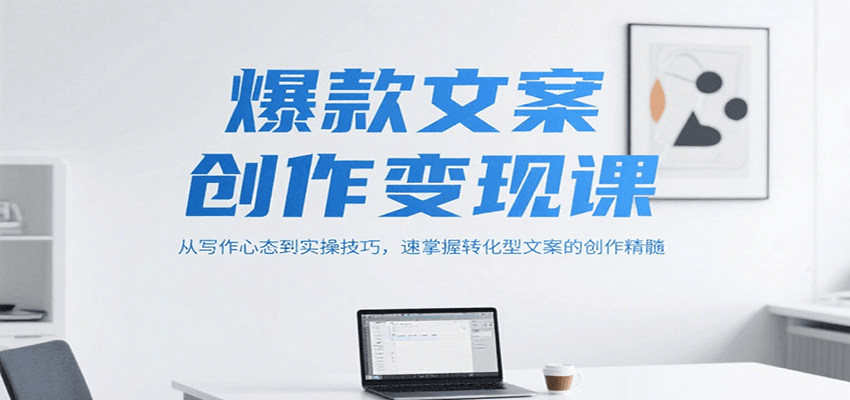 爆款文案创作变现课，从写作心态到实操技巧，速掌握转化型文案的创作精髓-轻金阁