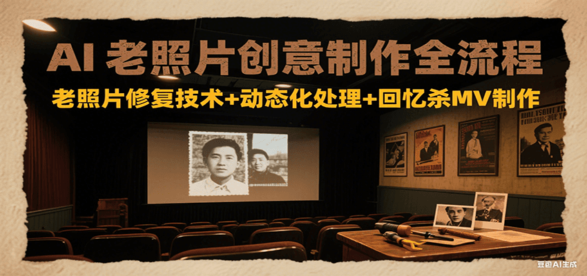 AI老照片创意制作全流程：老照片修复技术+动态化处理+回忆杀MV制作-轻金阁