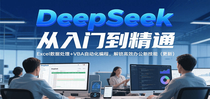 DeepSeek从入门到精通，Excel数据处理+VBA自动化编程，解锁高效办公新技能（更新）-轻金阁