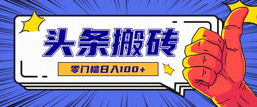 零成本零门槛头条热点搬运术，零门槛日入100+，工具+教程全部附上-轻金阁