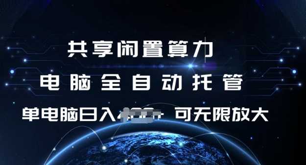 共享闲置算力，电脑全自动托管， 单机日入1张，可矩阵放大【揭秘】-轻金阁