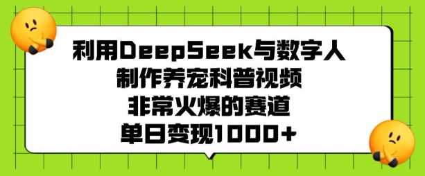 利用DeepSeek与数字人制作养宠科普视频，非常火爆的赛道，单日变现多张-轻金阁