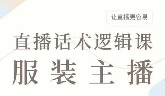直播带货：服装主播话术逻辑课，服装主播话术大全，让直播更容易-轻金阁