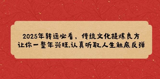 2025年转运必看，传统文化提炼良方,让你一整年兴旺,认真听取,人生触底反弹-轻金阁