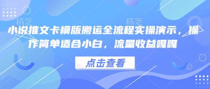 小说推文卡模版搬运全流程实操演示，操作简单适合小白，流量收益嘎嘎-轻金阁