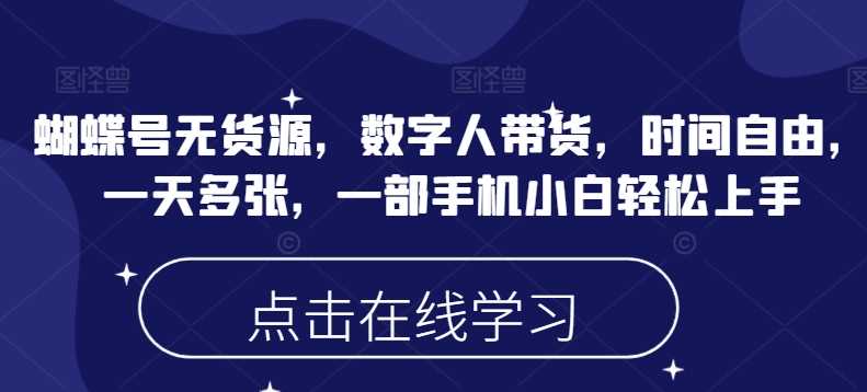 蝴蝶号无货源，数字人带货，时间自由，一天多张，一部手机小白轻松上手-轻金阁