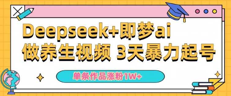 小白用DeepSeek+即梦做ai养生视频，一条作品涨粉5万+，单日收益多张-轻金阁