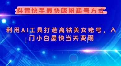 抖音快手最快吸粉起号方式，利用AI工具打造美女账号，入门小白最快当天变现-轻金阁