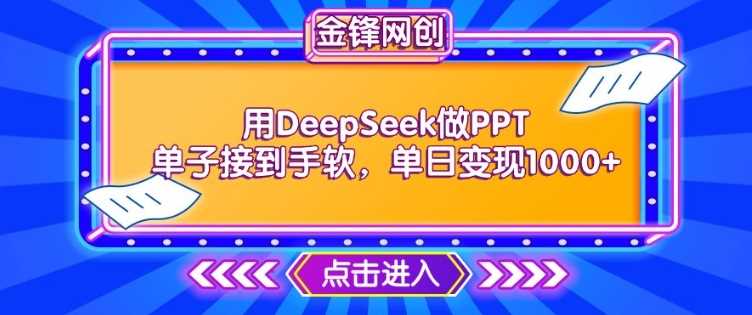 用DeepSeek做PPT单子接到手软，快速接单变现，单日变现1k-轻金阁