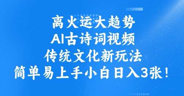 离火运大趋势，ai古诗词视频，传统文化新玩法，简单易上手小白日入3张-轻金阁