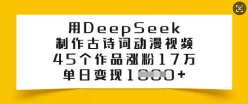 用DeepSeek制作古诗词动漫视频，45个作品涨粉17万，单日变现多张-轻金阁