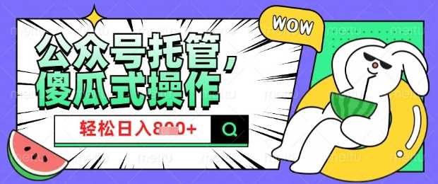 2025微信公众号托管计划，小白宝妈轻松日入8张【揭秘】-轻金阁