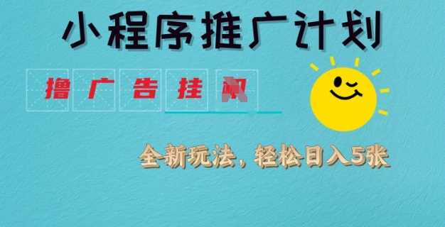 小程序推广计划，撸广告挂JI全新玩法，轻松日均四张【揭秘】-轻金阁