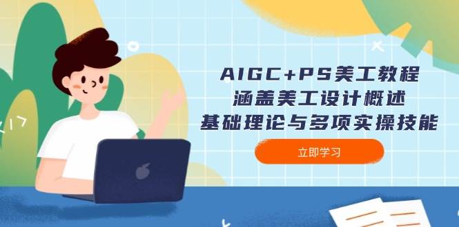 AIGC+PS美工教程：涵盖美工设计概述、基础理论与多项实操技能-轻金阁