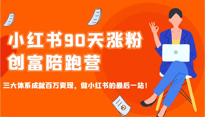 小红书90天涨粉创富陪跑营，三大体系成就百万变现，做小红书的最后一站！-轻金阁