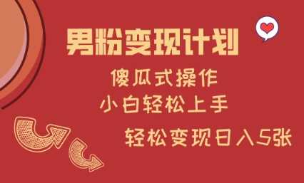 男粉变现计划，傻瓜式操作，小白轻松日入多张【揭秘】-轻金阁