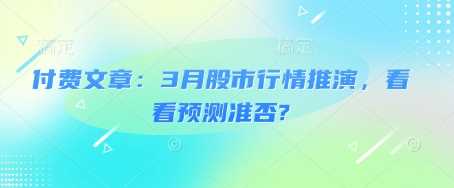 付费文章：3月股市行情推演，看看预测准否?-轻金阁