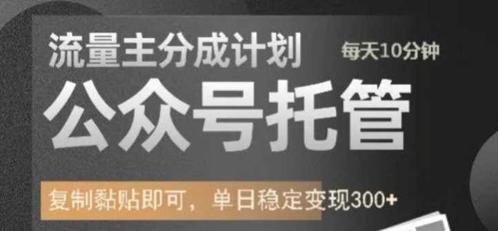 公众号托管计划-流量主分成计划，每天只需发布文章，单日稳定变现300+【揭秘】-轻金阁