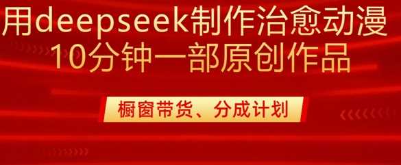 用deepseek制作治愈系漫剪，20分钟一部纯原创作品，多种变现渠道外面收费980-轻金阁