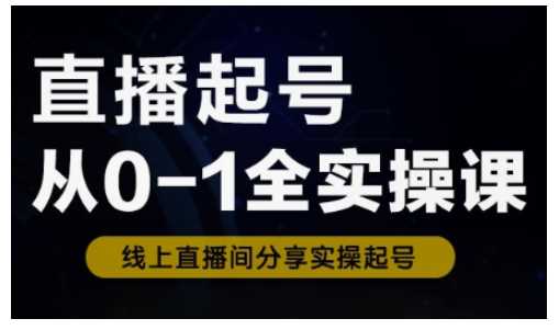 直播起号从0-1全实操课，新人0基础快速入门，0-1阶段流程化学习-轻金阁