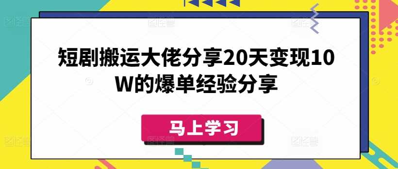短剧搬运大佬分享20天变现10W的爆单经验分享-轻金阁