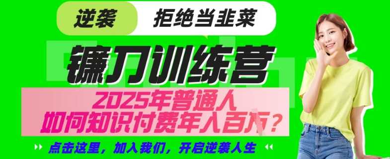 【网创项目终点站-镰刀训练营超级IP合伙人】25年普通人如何通过“知识付费”年入百个-仅此一版【揭秘】-轻金阁