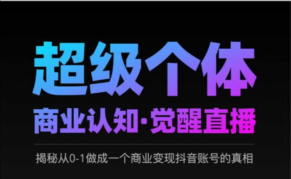2025超级个体商业认知·觉醒直播，揭秘从0-1做成一个商业变现抖音账号的真相-轻金阁