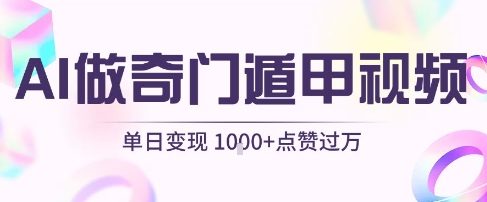 用AI制作奇门遁甲视频，单日变现1k+，条条点赞过万-轻金阁
