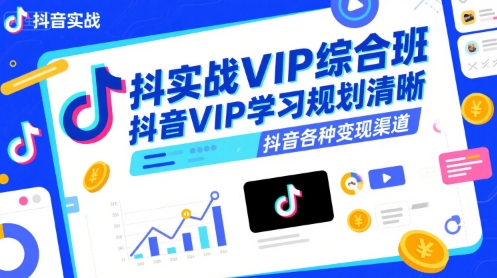 抖音实战VIP综合班，抖音VIP学习规划请晰抖音各种变现渠道-轻金阁