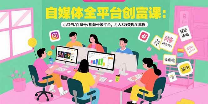 （15479期）自媒体全平台创富课：小红书/百家号/视频号等平台，月入3万变现全流程-轻金阁