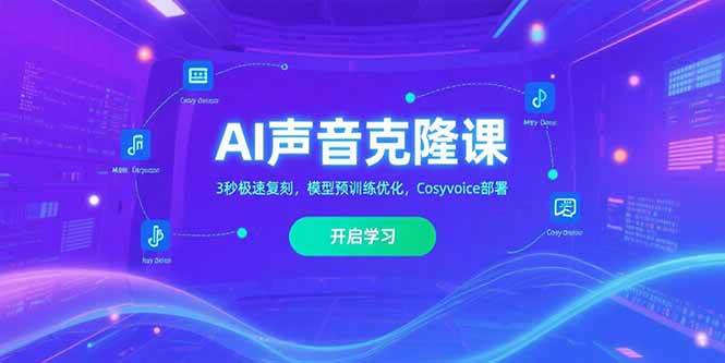 （15474期）AI声音克隆课‌，3秒极速复刻，模型预训练优化，Cosyvoice部署-轻金阁